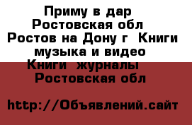 Приму в дар - Ростовская обл., Ростов-на-Дону г. Книги, музыка и видео » Книги, журналы   . Ростовская обл.